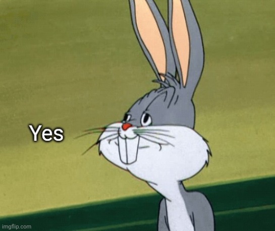 Another Bugs Bunny meme where Bugs Bunny nicely says "Yes."